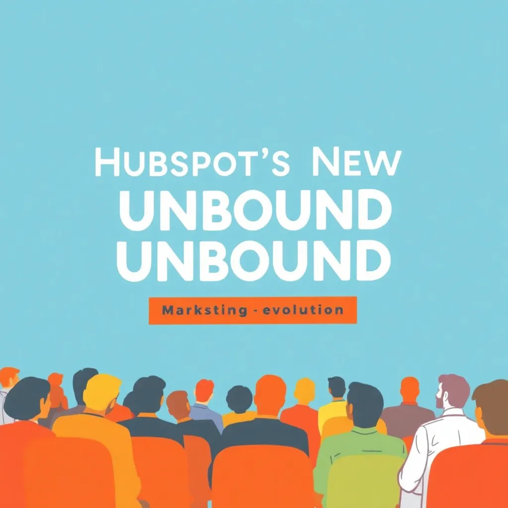HUBSPOT'S NEW UNBOUND CONFERENCE REFLECTS MARKETING EVOLUTION